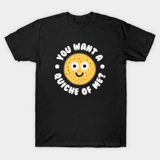 You Want A Quiche Of Me? - Quiche Lovers T-Shirt